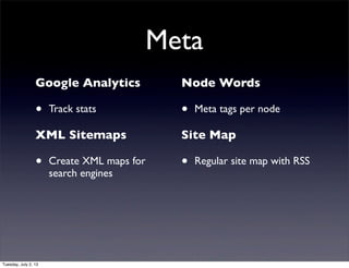 Meta
Google Analytics
• Track stats
XML Sitemaps
• Create XML maps for
search engines
Node Words
• Meta tags per node
Site Map
• Regular site map with RSS
Tuesday, July 2, 13
 