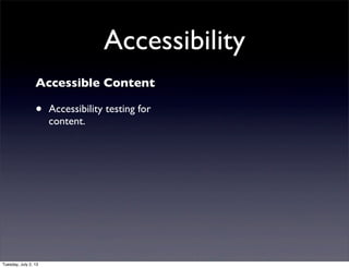 Accessibility
Accessible Content
• Accessibility testing for
content.
Tuesday, July 2, 13
 