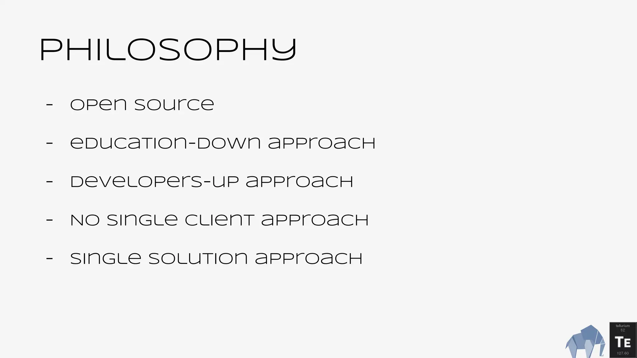 philosophy
- open source
- education-down approach
- developers-up approach
- No single client approach
- single solution approach
 