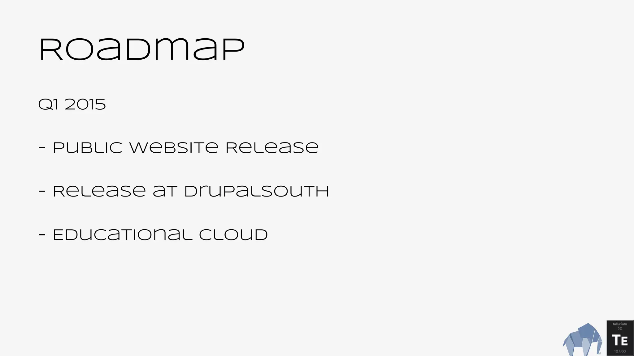 Roadmap
Q1 2015
- public website Release
- Release at drupalsouth
- Educational cloud
 