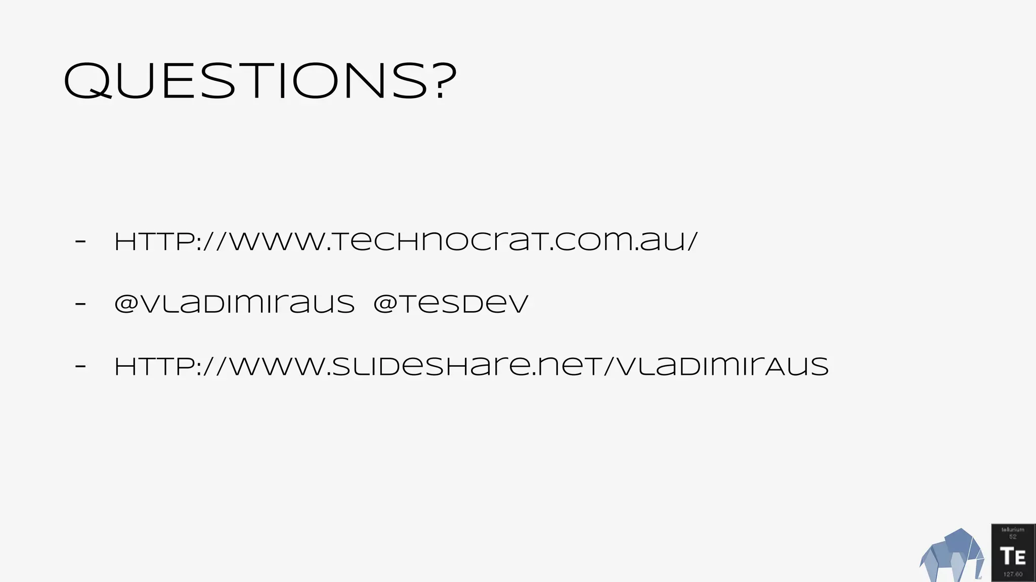 QUESTIONS?
- http://www.technocrat.com.au/
- @Vladimiraus @tesdev
- http://www.slideshare.net/VladimirAus
 