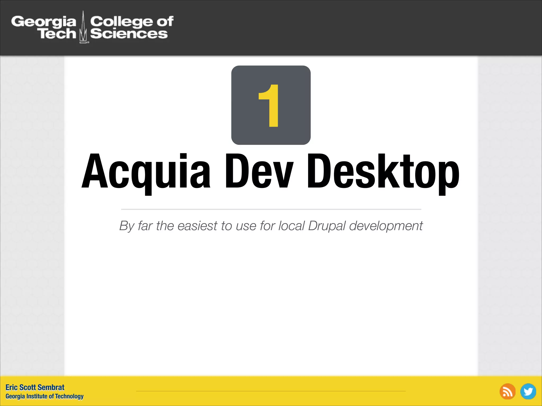 1 Acquia Dev Desktop By far the easiest to use for local Drupal development Eric Scott Sembrat Georgia Institute of Technology 