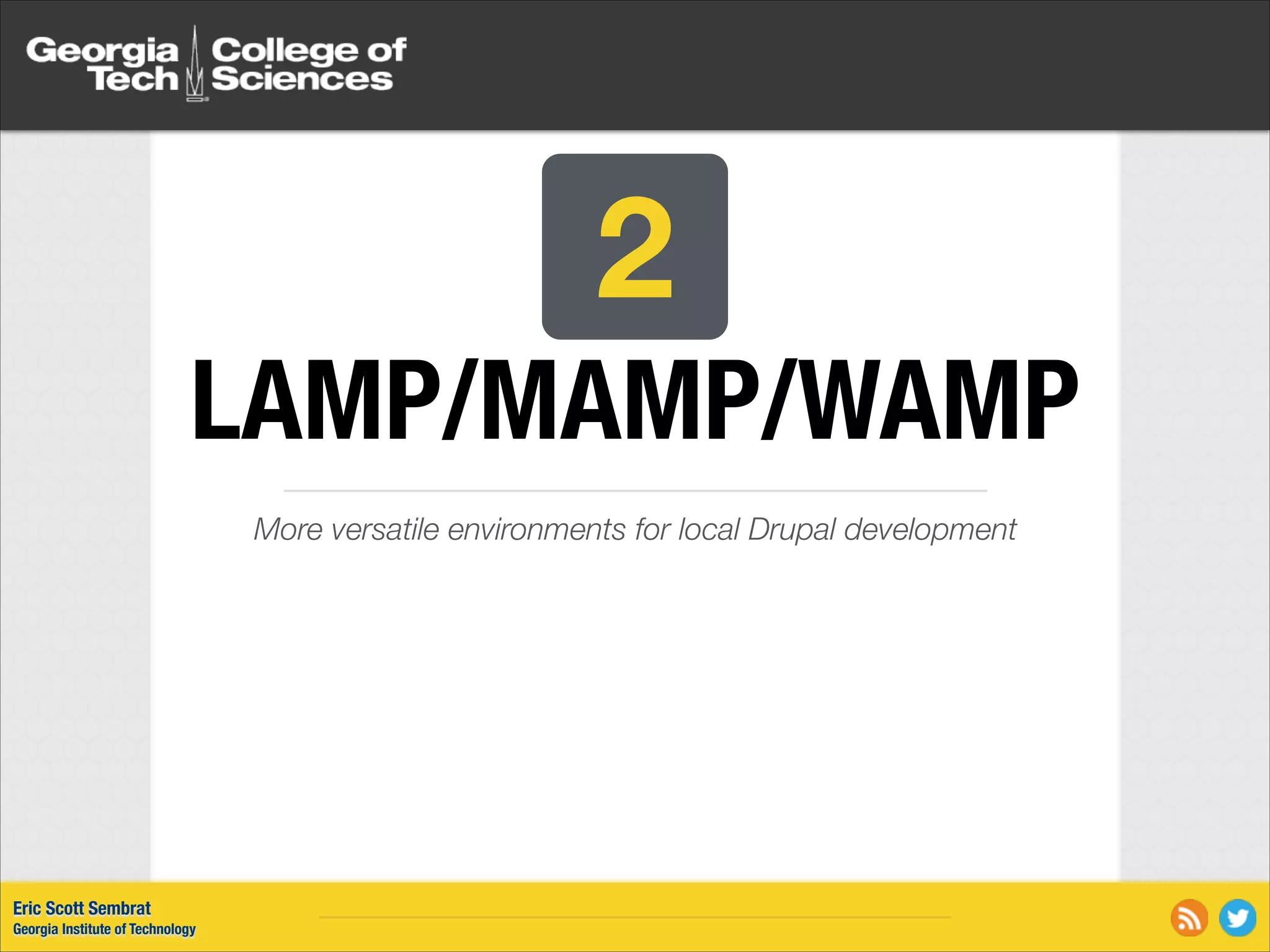 2 LAMP/MAMP/WAMP More versatile environments for local Drupal development Eric Scott Sembrat Georgia Institute of Technology 