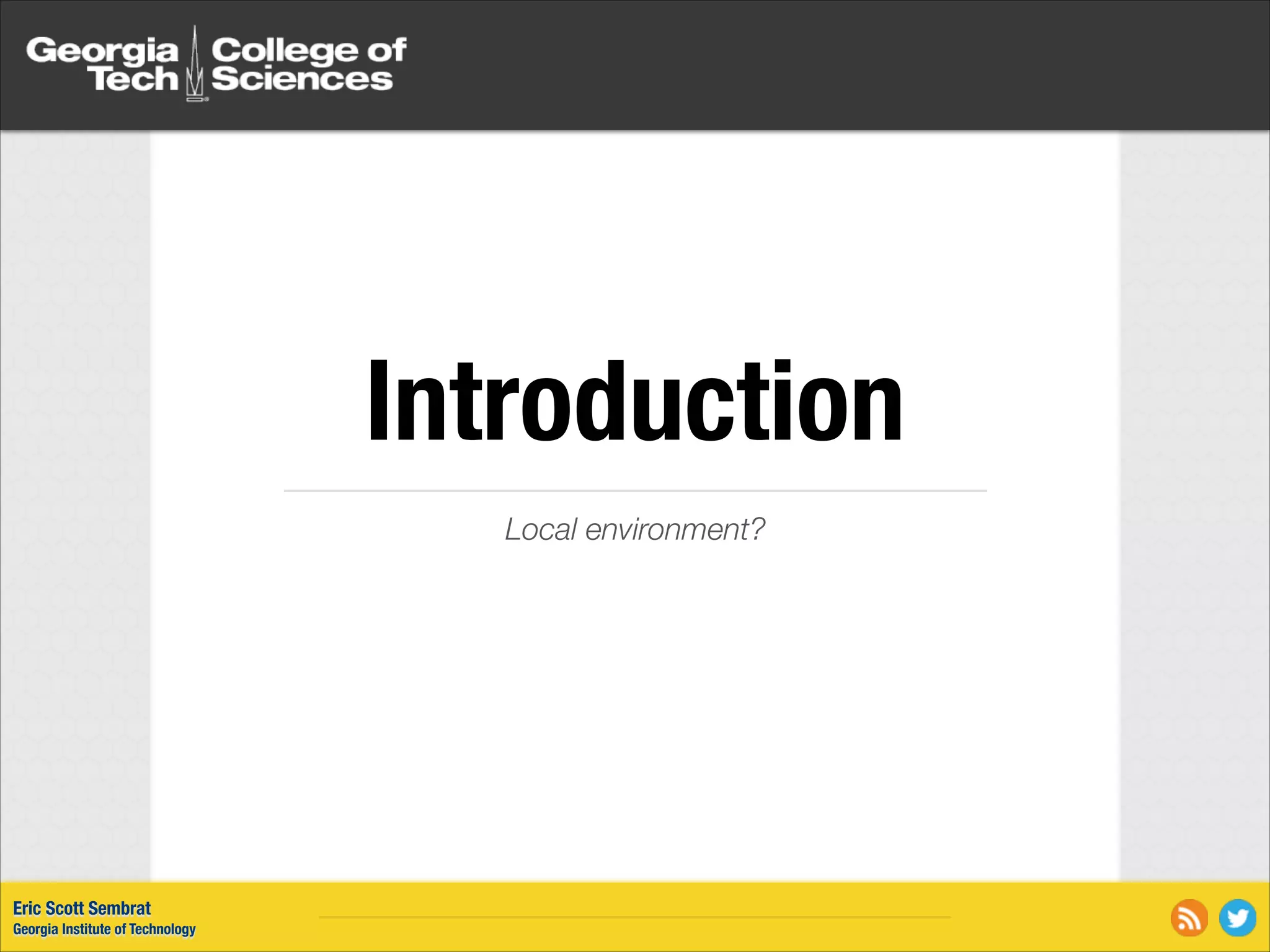 Introduction Local environment? Eric Scott Sembrat Georgia Institute of Technology 