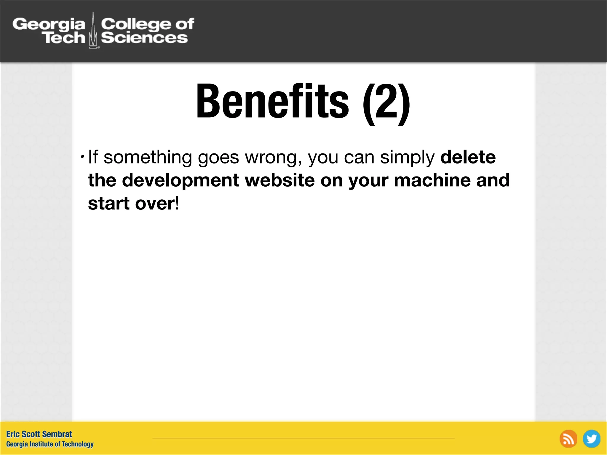 Beneﬁts (2) something goes wrong, you can simply delete the development website on your machine and start over! • If Eric Scott Sembrat Georgia Institute of Technology 