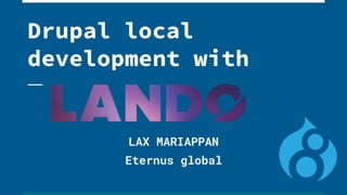 Drupal local
development with
LAX MARIAPPAN
Eternus global
 