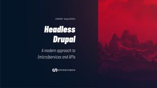 Headless
Drupal
A modern approach to
(micro)services and APIs
21/09/2021 - Drupal @127.0.0.1
 