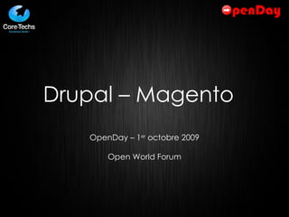 Drupal – Magento  OpenDay – 1 er  octobre 2009 Open World Forum 