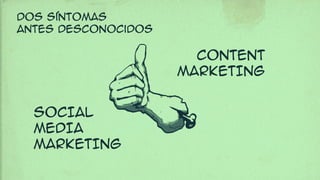 SOCIAL
MEDIA
MARKETING
content
MARKETING
DOs síntomas
antes desconocidos
 