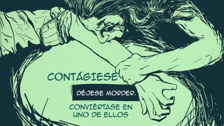CONTÁGIESE
DÉJESE MORDER.
CONVIÉRTASE EN
UNO DE ELLOS
 