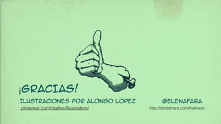 ¡GRACIAS!
@elenafabaIlustraciones por alonso lopez
pinterest.com/olafex/illustration/ http://slideshare.com/hellness
 
