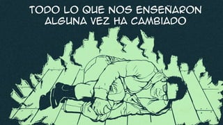 Todo lo que nos enseñaron
alguna vez ha cambiado
 