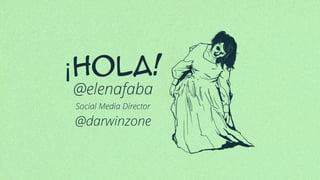 ¡HOLA!
@elenafaba
Social Media Director
@darwinzone
 