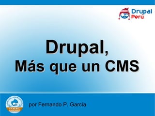 Drupal , Más que un CMS por Fernando P. García 