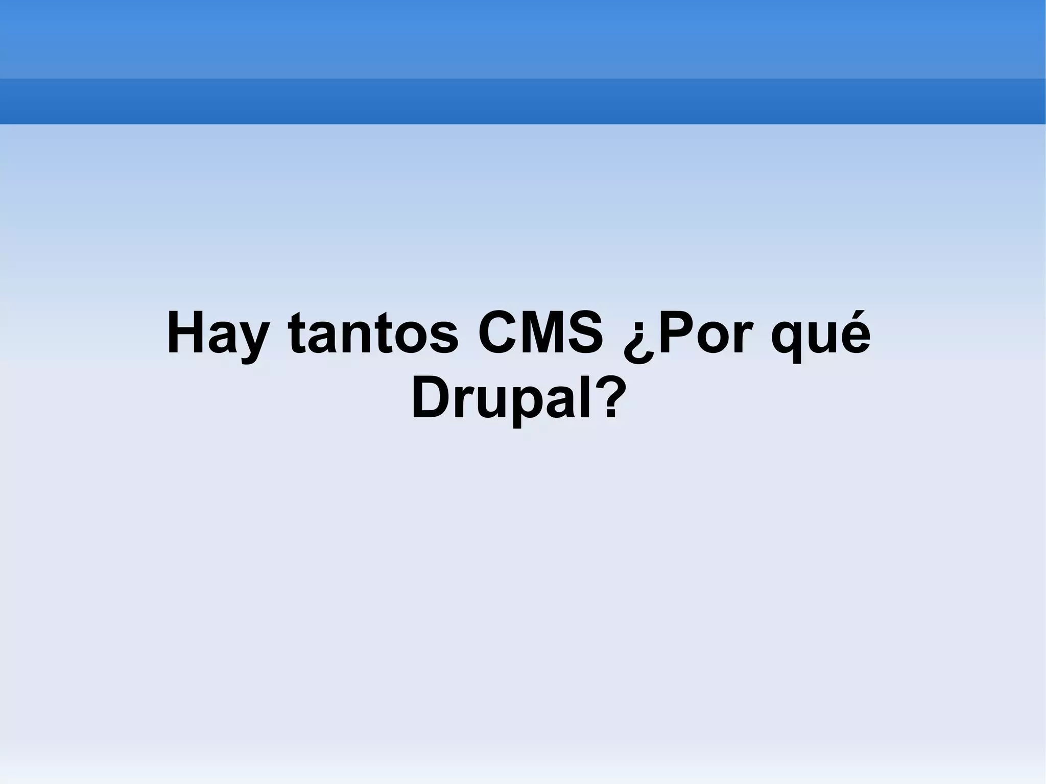 Hay tantos CMS ¿Por qué
        Drupal?
 