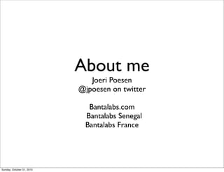 About me
Joeri Poesen
@jpoesen on twitter
Bantalabs.com
Bantalabs Senegal
Bantalabs France
Sunday, October 31, 2010
 