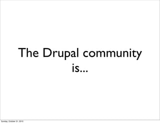 The Drupal community
is...
Sunday, October 31, 2010
 