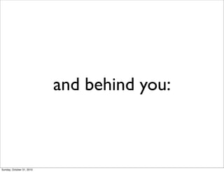 and behind you:
Sunday, October 31, 2010
 