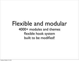 Flexible and modular
4000+ modules and themes
ﬂexible hook system
built to be modiﬁed!
Sunday, October 31, 2010
 