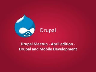 Drupal Drupal Meetup - April edition - Drupal and Mobile Development 