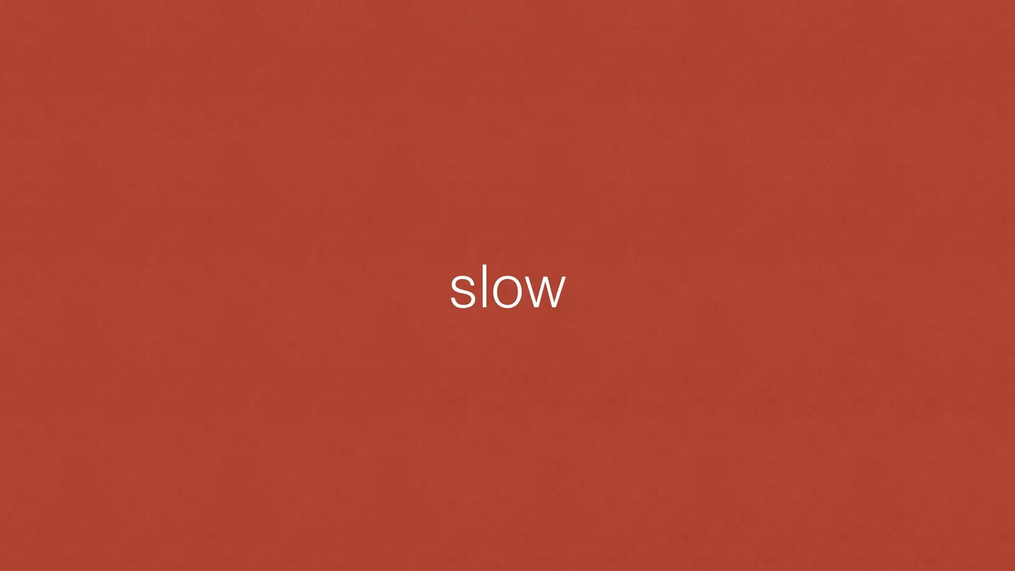 slow
 