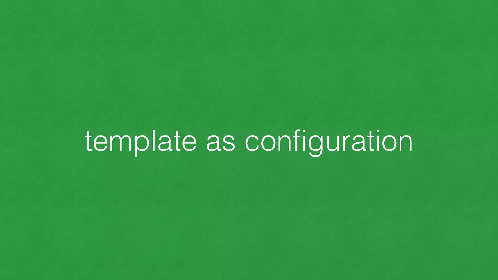 template as conﬁguration
 