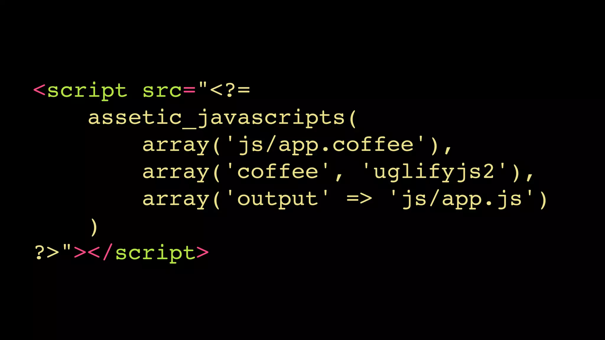 <script src="<?=!
assetic_javascripts(!
array('js/app.coffee'),!
array('coffee', 'uglifyjs2'),!
array('output' => 'js/app.js')!
)!
?>"></script>
 