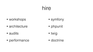 hire
• workshops
• architecture
• audits
• performance 
• symfony
• phpunit
• twig
• doctrine
 