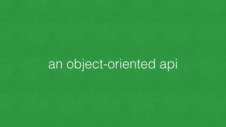 an object-oriented api
 