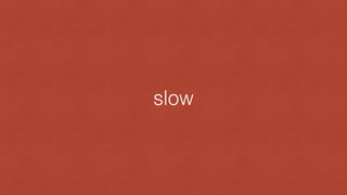 slow
 