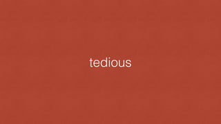 tedious
 