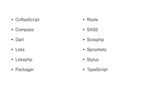 • CoffeeScript
• Compass
• Dart
• Less
• Lessphp
• Packager 
• Roole
• SASS
• Scssphp
• Sprockets
• Stylus
• TypeScript
 