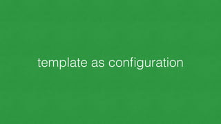 template as conﬁguration
 