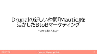 Drupalの新しい仲間『Mautic』を
活かしたBtoBマーケティング
〜Jiraも出てくるよ〜
2019/7/12 Drupal Meetup 羽田 1
 