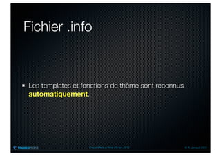 Fichier .info



Les templates et fonctions de thème sont reconnus
automatiquement.




                   Drupal Meetup Paris 28 nov. 2012   © R. Jarraud 2012
 