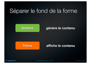 Séparer le fond de la forme

    Système                     génère le contenu




     Thème                      aﬃche le contenu



              Drupal Meetup Paris 28 nov. 2012      © R. Jarraud 2012
 