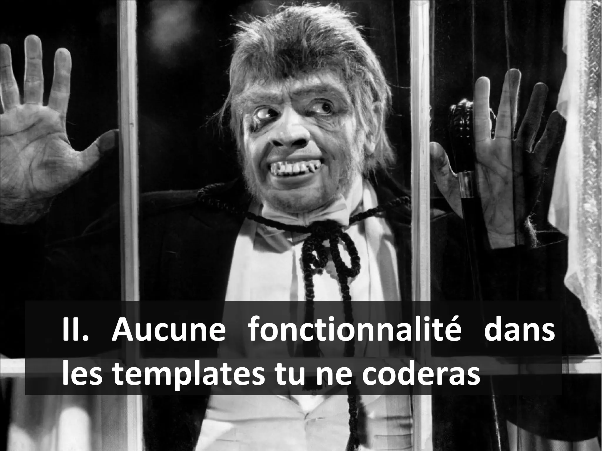 II. Aucune fonctionnalité dans les templates tu ne coderas 