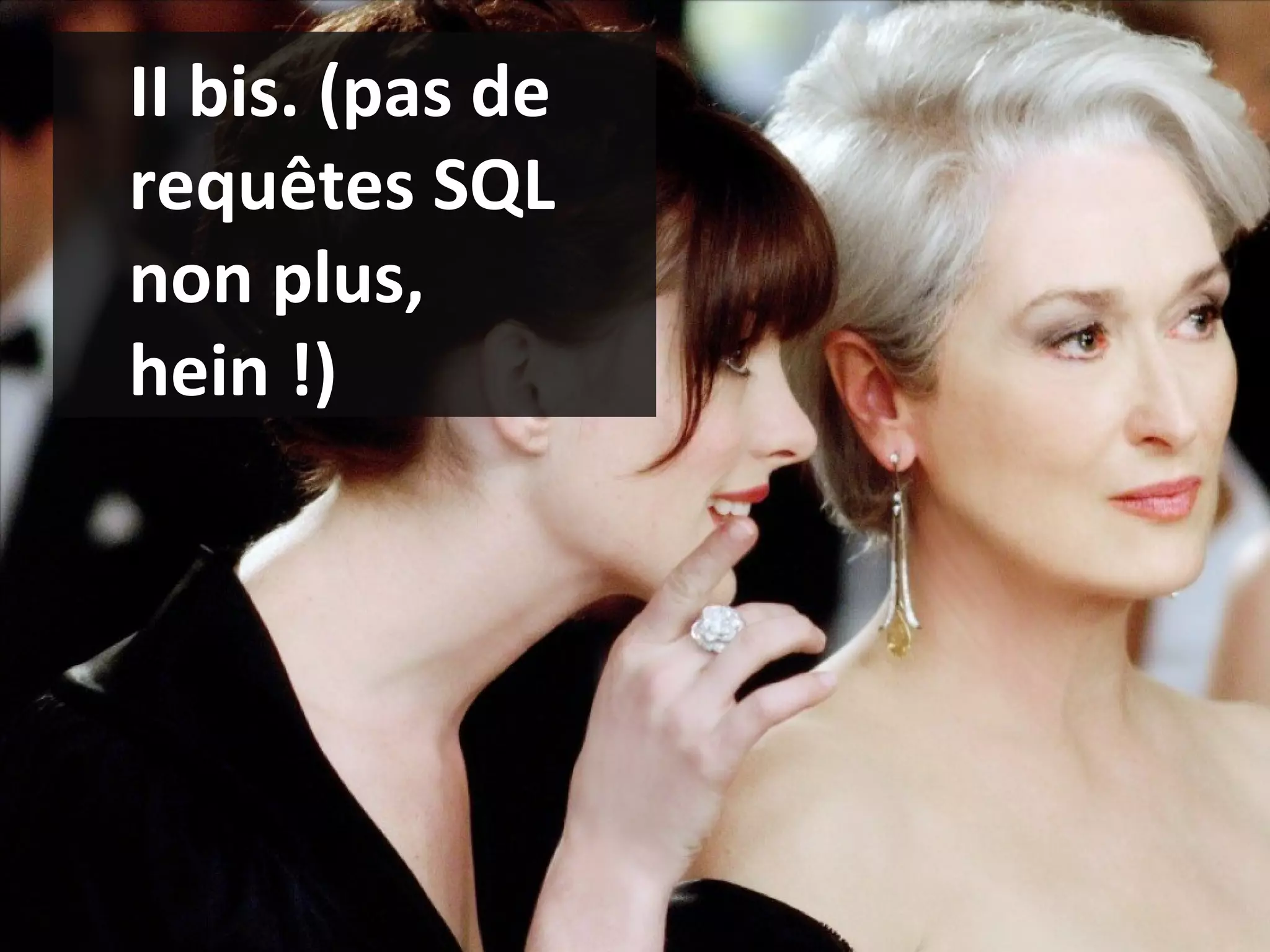II bis. (pas de requêtes SQL non plus, hein !) 
