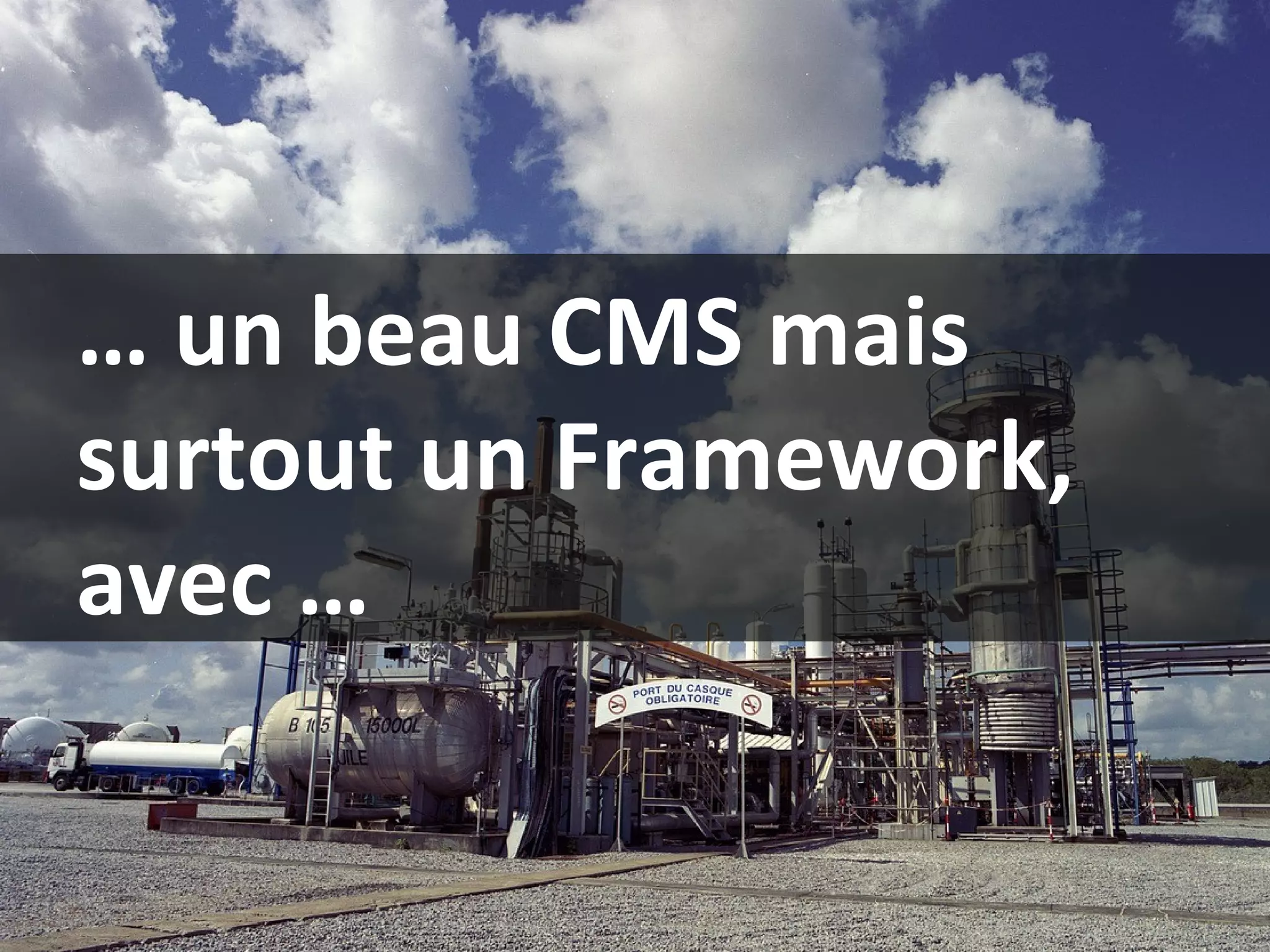 …  un beau CMS mais surtout un Framework, avec … 