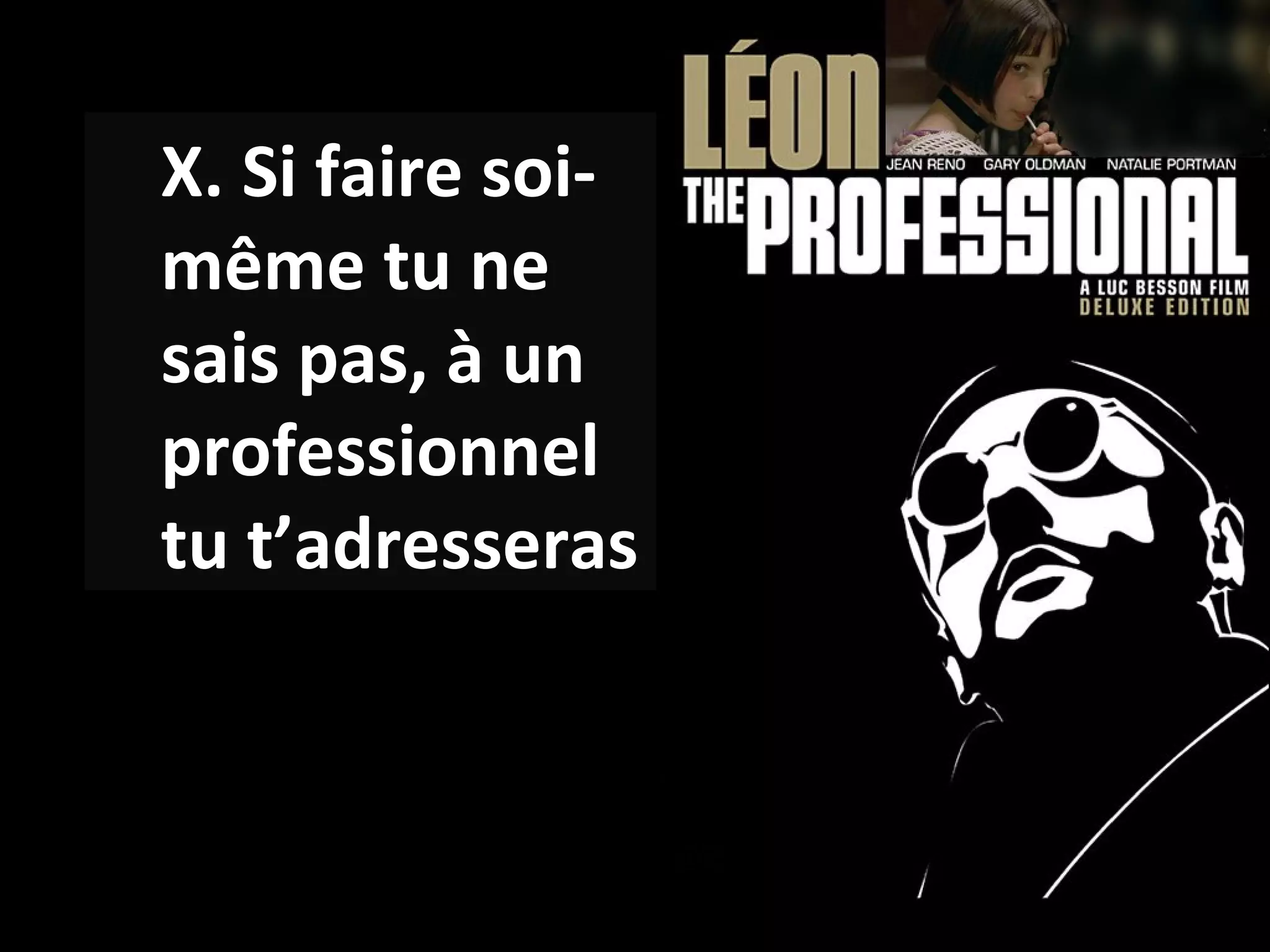 X. Si faire soi-même tu ne sais pas, à un professionnel tu t’adresseras 