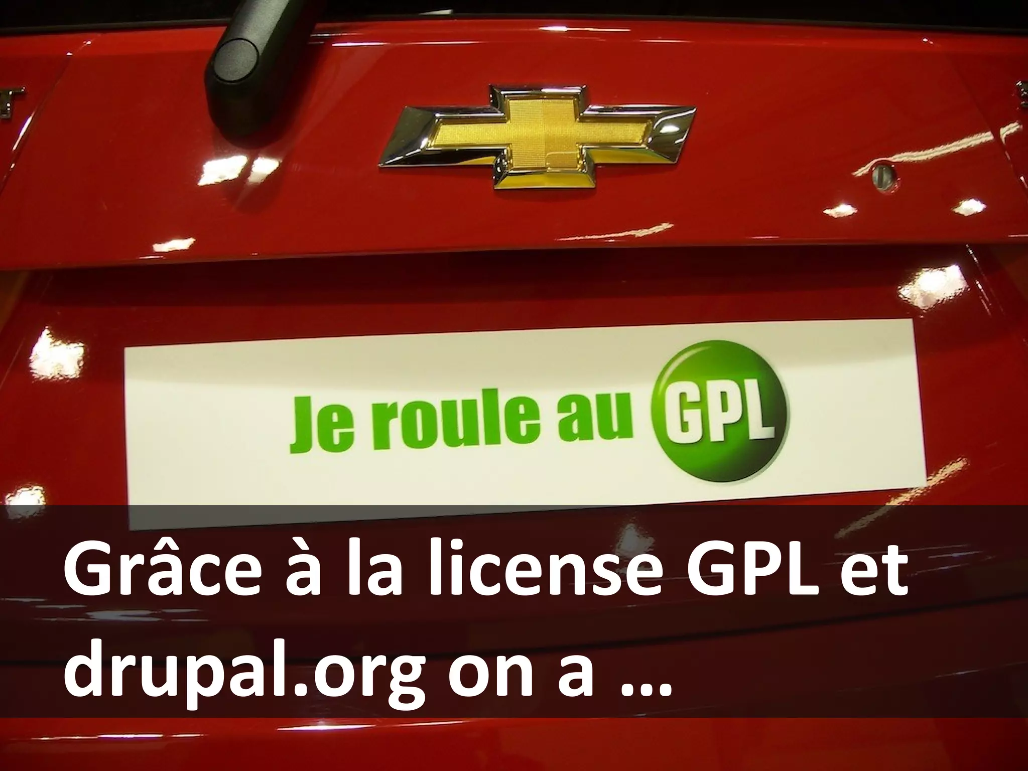 Grâce à la license GPL et drupal.org on a …  