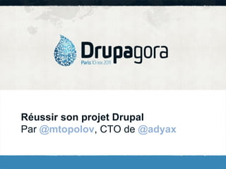 Réussir son projet Drupal Par  @mtopolov , CTO de  @adyax  