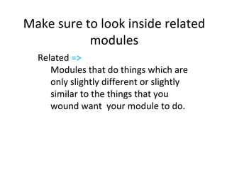 Make sure to look inside related modules Related  => Modules that do things which are only slightly different or slightly similar to the things that you wound want  your module to do. 