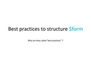 Best practices to structure  $form Why are they called “best practices” ? 
