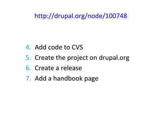 http://drupal.org/node/100748 Add code to CVS Create the project on drupal.org Create a release Add a handbook page 