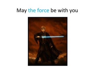 May  the force  be with you 