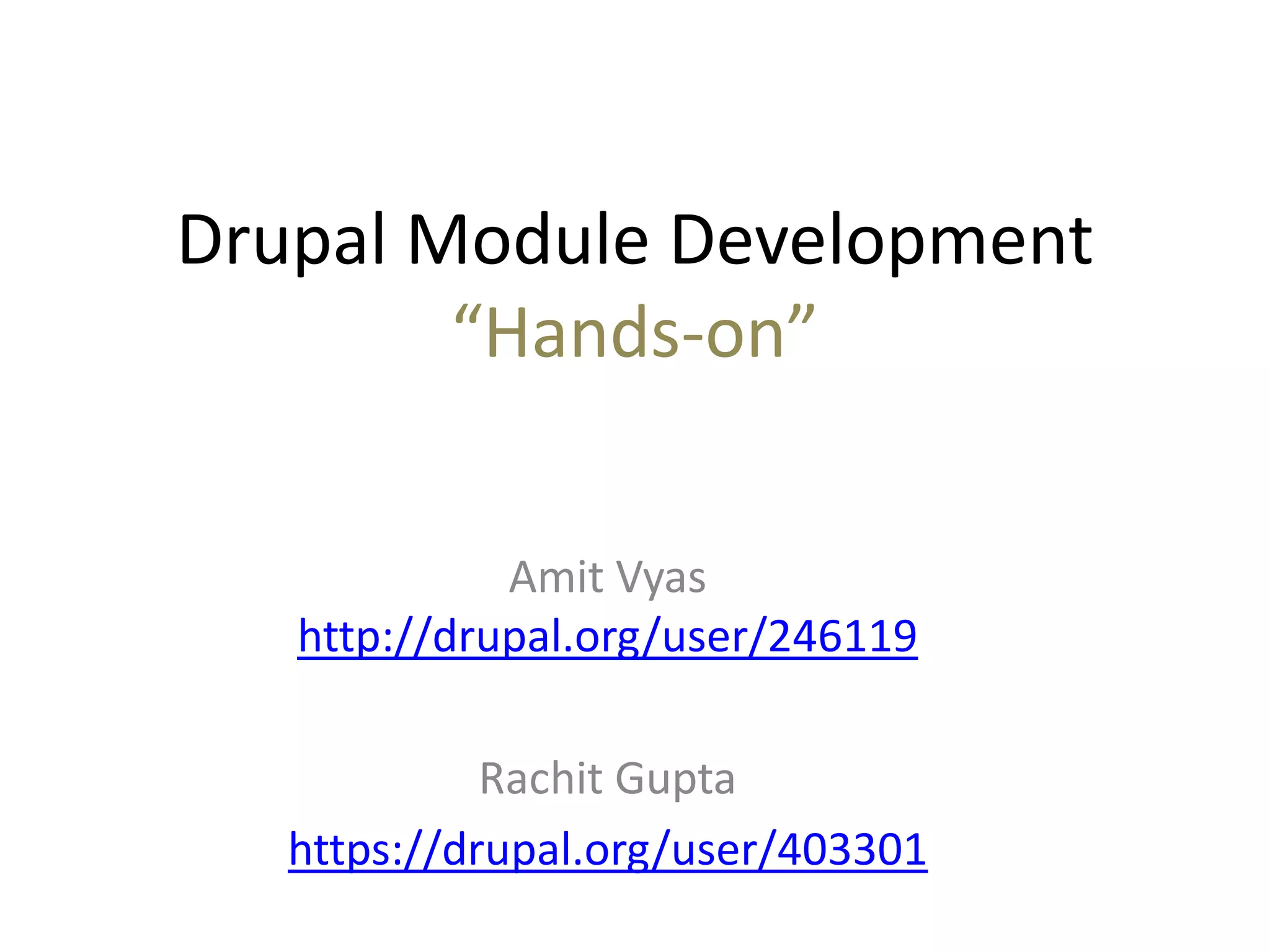Drupal Module Development
“Hands-on”
Amit Vyas
http://drupal.org/user/246119
Rachit Gupta
https://drupal.org/user/403301
 