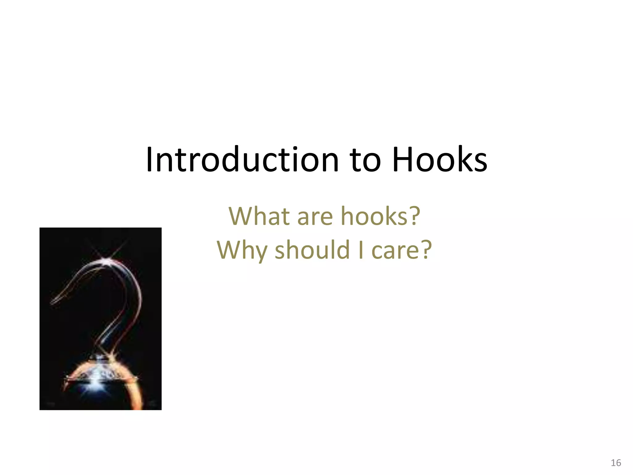 Introduction to Hooks
What are hooks?
Why should I care?
16
 
