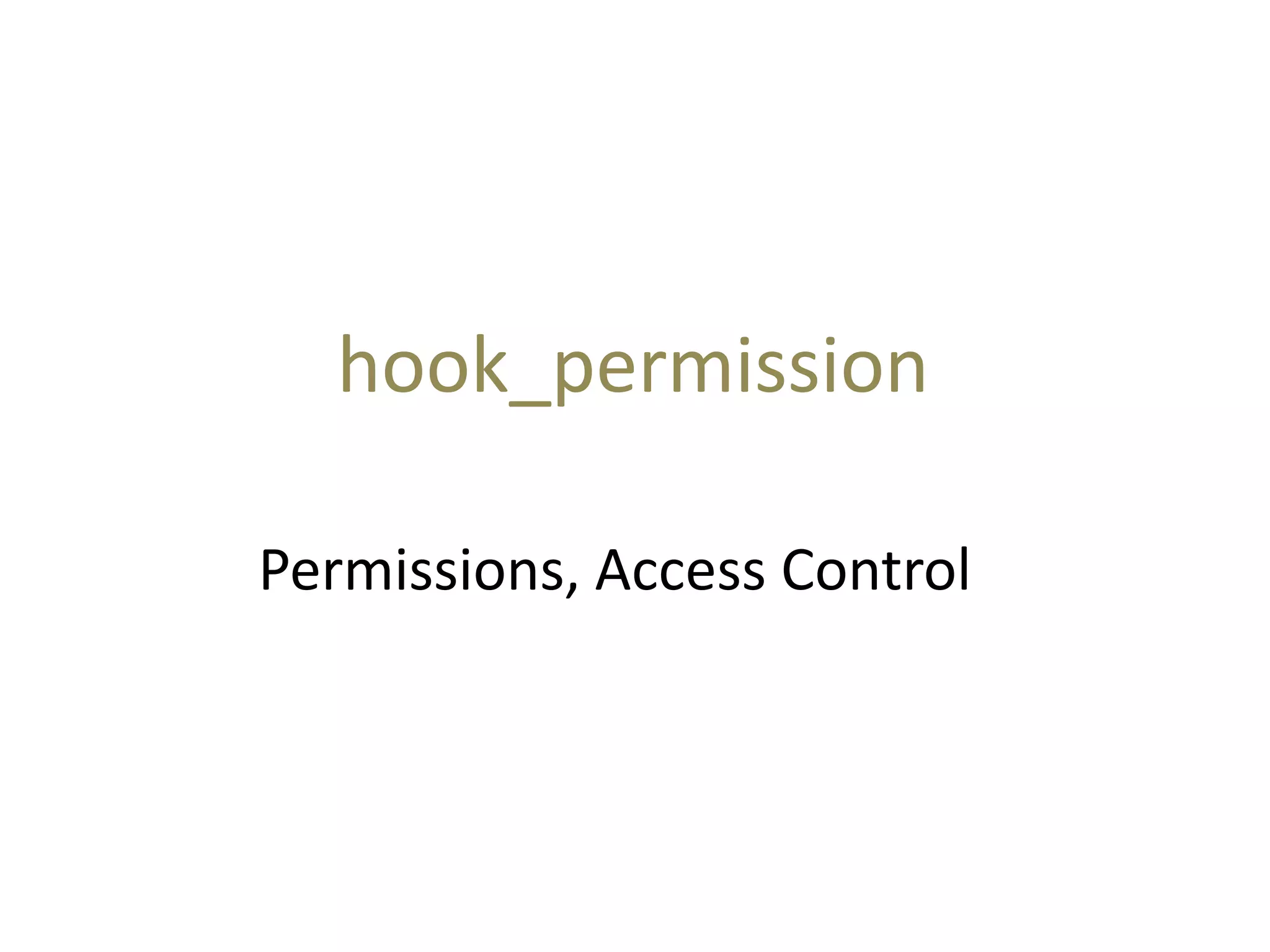 Permissions, Access Control
hook_permission
 