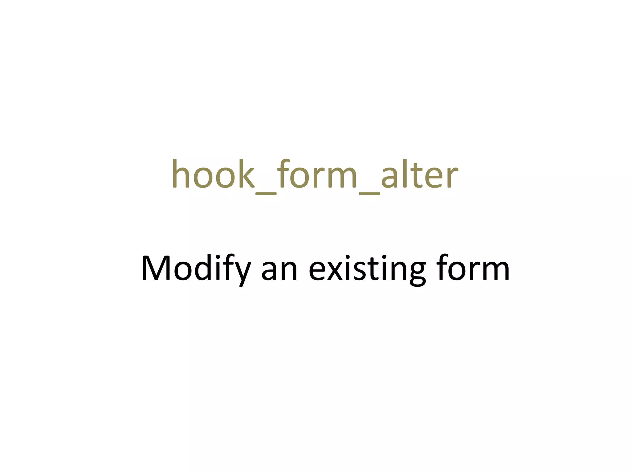 Modify an existing form
hook_form_alter
 